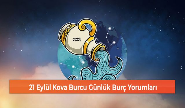 21 Eylül Kova Burcu Günlük Burç Yorumları