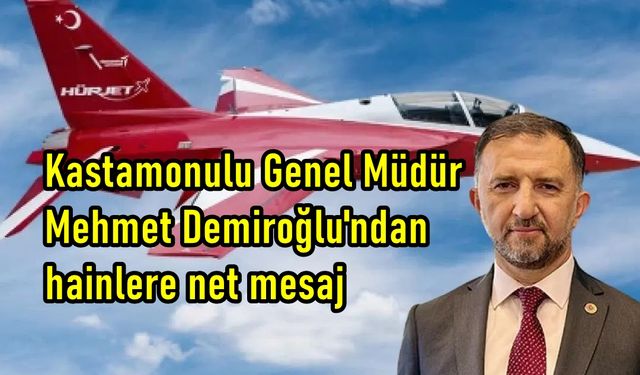 TUSAŞ'ın Kastamonulu Genel Müdürü Demiroğlu: Bu tür saldırılara boyun eğmeyeceğiz