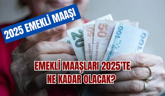 2025 Yılı Emekli Maaş Zamları: En Düşük Emekli Maaşı Ne Kadar Olacak?