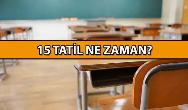 15 Tatil Ne Zaman2025? 15 Tatile Kaç Gün Kaldı? 15 Tatil (Yarıyıl) Tatili Ne Zaman Başlayacak?