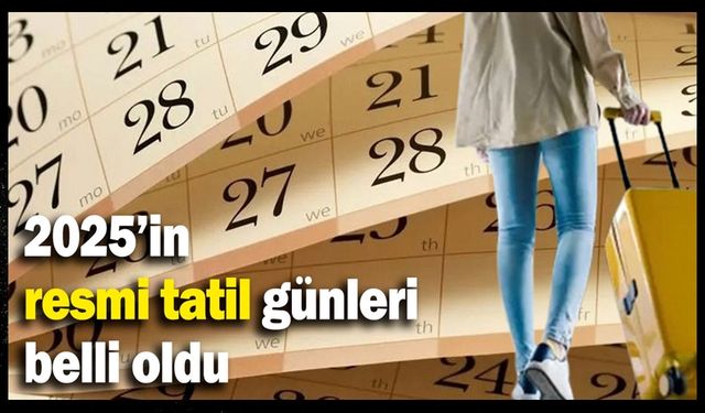 2025 yılında hangi tarih ve günler resmi tatil? 2025 yılı resmi tatil günleri belli oldu mu?