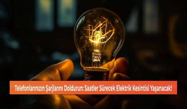 Telefonlarınızın Şarjlarını Doldurun: Saatler Sürecek Elektrik Kesintisi Yaşanacak!