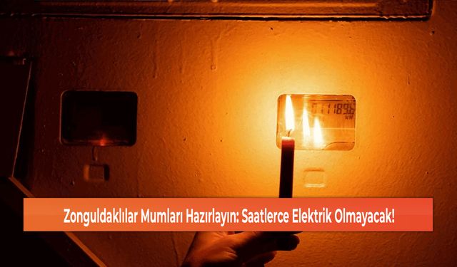 Zonguldaklılar Mumları Hazırlayın: Saatlerce Elektrik Olmayacak!