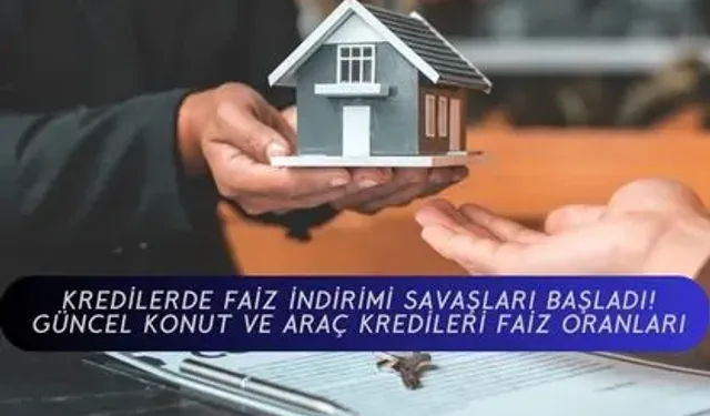 Kredilerde faiz indirimi savaşları başladı! Güncel konut ve araç kredileri faiz oranları