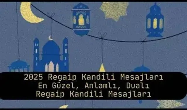 2025 Regaip Kandili Mesajları: En Güzel, Anlamlı, Dualı Regaip Kandili Mesajları