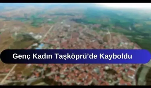 Genç Kadın Taşköprü’de Kayboldu