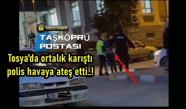 Tosya'da ortalık karıştı: Polis havaya ateş açtı! (görüntülü haber)