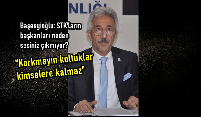 Başesgioğlu: STK'ların başkanları, neden sesiniz çıkmıyor?