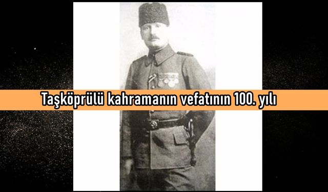 Taşköprülü kahraman Halit Karsıalan’ın vefatının 100’üncü yılı