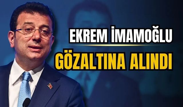 Son dakika: İBB Başkanı Ekrem İmamoğlu gözaltına alındı