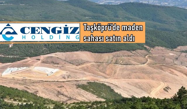Cengiz Holding, Taşköprü’de maden sahası satın aldı!