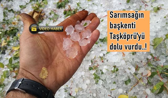 Son dakika: Taşköprü’ye fındık büyüklüğünde dolu yağdı (görüntülü haber)