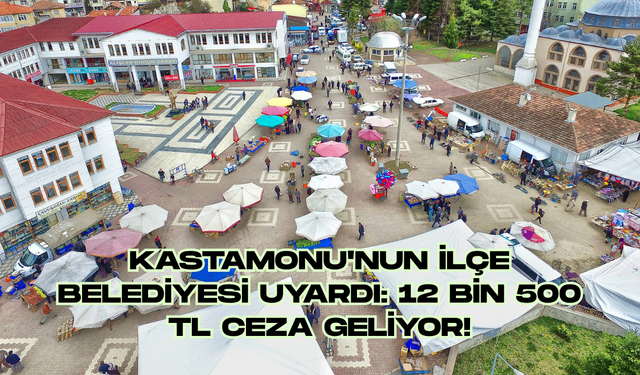Kastamonu'nun İlçe Belediyesi Uyardı: 12 Bin 500 TL Ceza Geliyor!