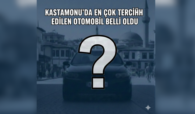 Kastamonu’da En Çok Tercih Edilen Otomobil Belli Oldu