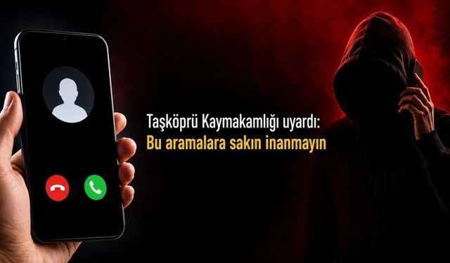 Taşköprü Kaymakamlığı uyardı: Bu aramalara sakın inanmayın!