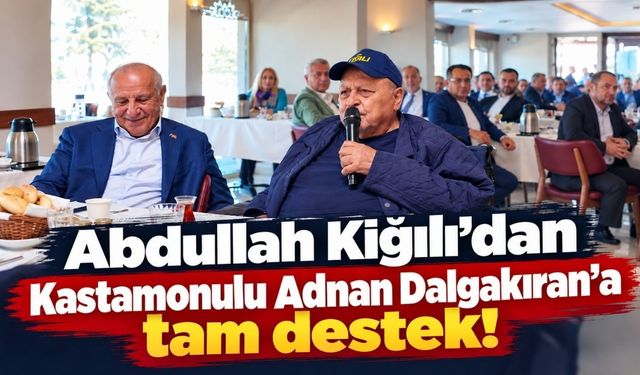 Abdullah Kiğılı’dan Kastamonulu Adnan Dalgakıran’a tam destek!