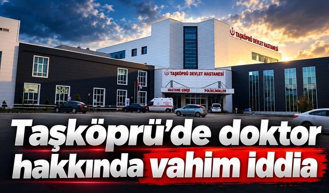 Taşköprü’de doktor hakkında vahim iddia: İlçeyi beğenmedi, hastaları saatlerce bekletti