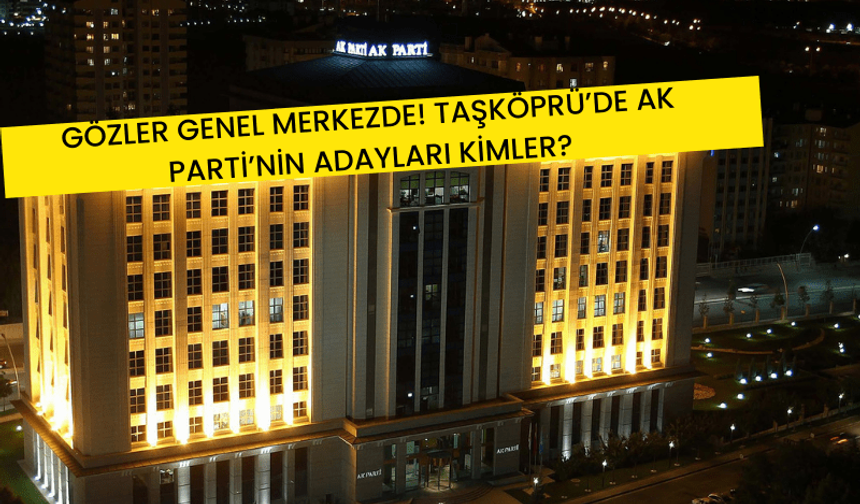 Taşköprü'de siyasi heyecan dorukta: AK Parti'nin adayları kimler?