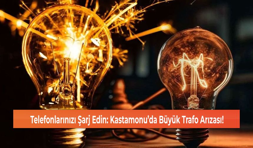 Telefonlarınızı Şarj Edin: Kastamonu’da Büyük Trafo Arızası!