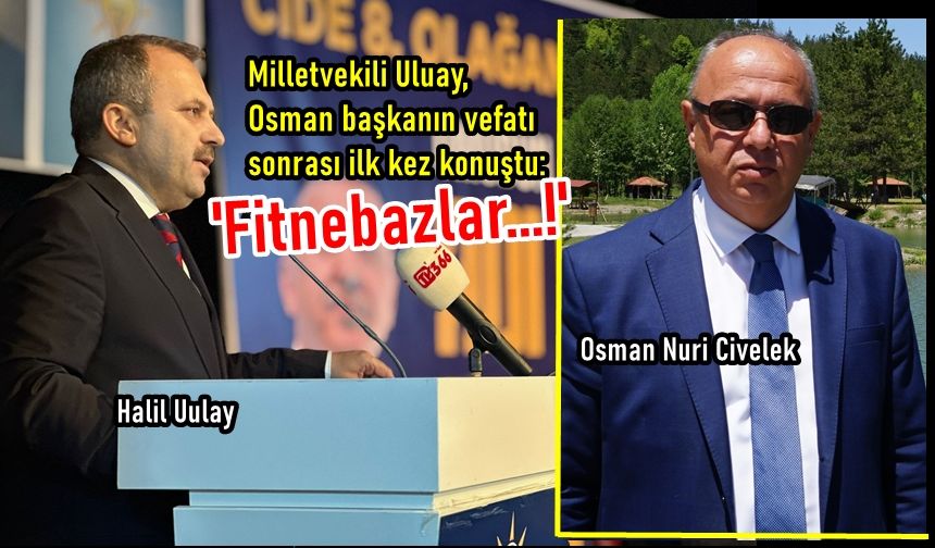 Milletvekili Uluay, Osman başkanın vefatının ardından ilk kez konuştu: Fitnebazlar var!