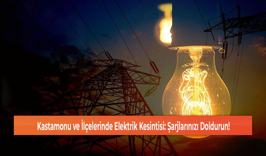 Kastamonu ve İlçelerinde Elektrik Kesintisi: Şarjlarınızı Doldurun!