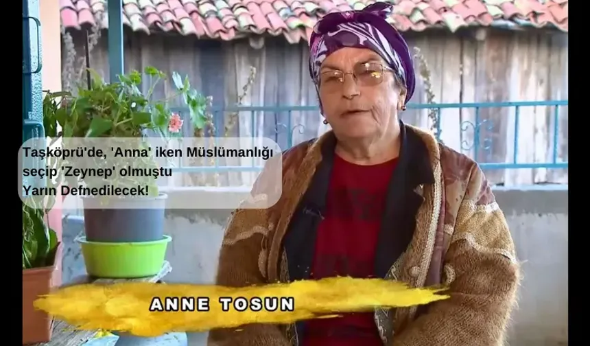 Taşköprü'de, 'Anna' iken Müslümanlığı seçip 'Zeynep' olmuştu: Yarın Defnedilecek!