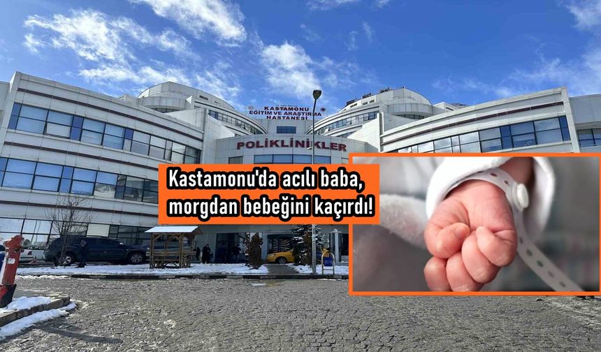 Bu acının tarifi yok: Kastamonu’da acılı baba, 5 aylık bebeğini morgdan kaçırdı!