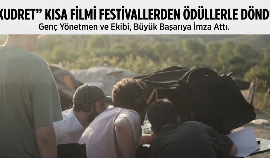 'Kudret' kısa filmi festivallerden ödülle döndü