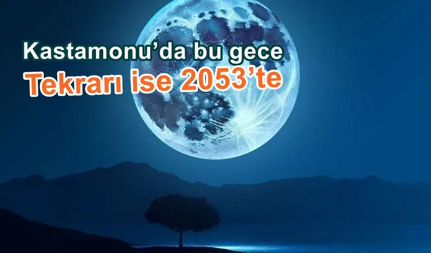 Kastamonu’da bu gece gökyüzüne bakın: Tekrarı 2053’te