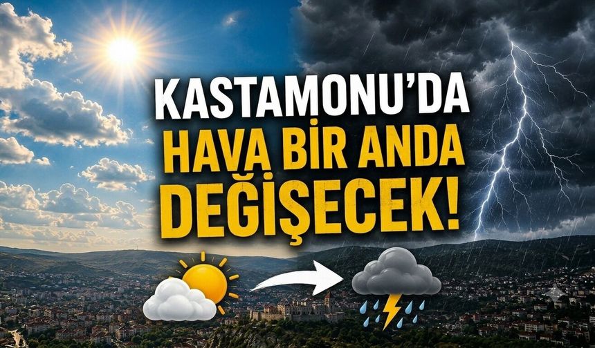 Dikkat!.. Kastamonu’da hava bir anda değişecek
