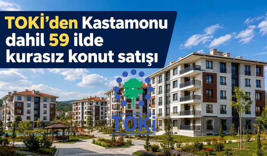 TOKİ’den Kastamonu dahil 59 ilde kurasız konut satışı