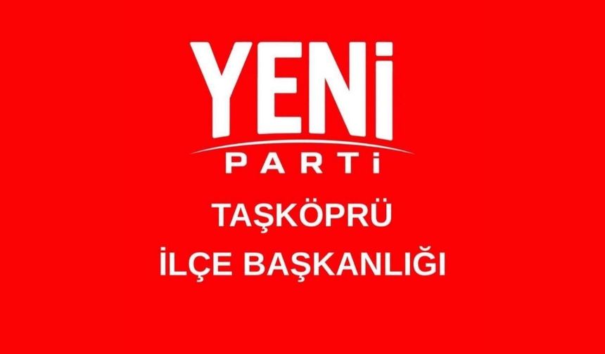 Yeni Parti Taşköprü’den dikkat çeken açıklama çağrısı
