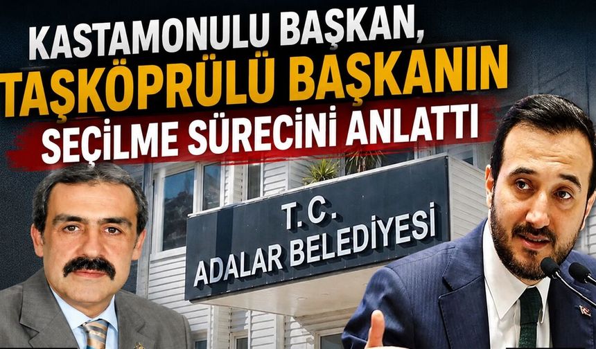 Kastamonulu Başkan, Taşköprülü Başkanın seçilme sürecini anlattı