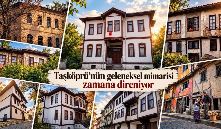 Taşköprü’nün geleneksel mimarisi zamana direniyor