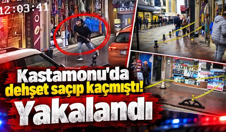 Kastamonu'da dehşet saçıp kaçmıştı! Yakalandı