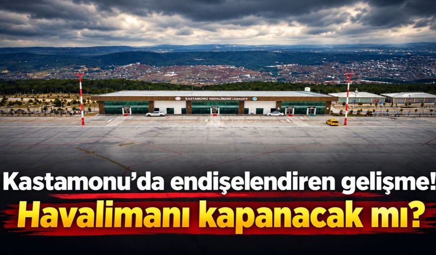 Kastamonu’da endişelendiren gelişme! Havalimanı kapanacak mı?