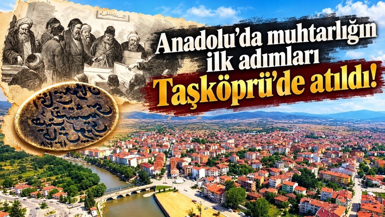 Anadolu'da muhtarlığın ilk adımları Taşköprü'de atıldı!